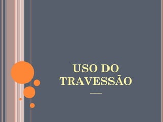 USO DO TRAVESSÃO --------- 