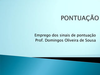 Emprego dos sinais de pontuação
Prof. Domingos Oliveira de Sousa
 