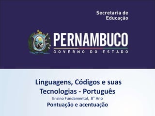 Linguagens, Códigos e suas
Tecnologias - Português
Ensino Fundamental, 8° Ano
Pontuação e acentuação
 