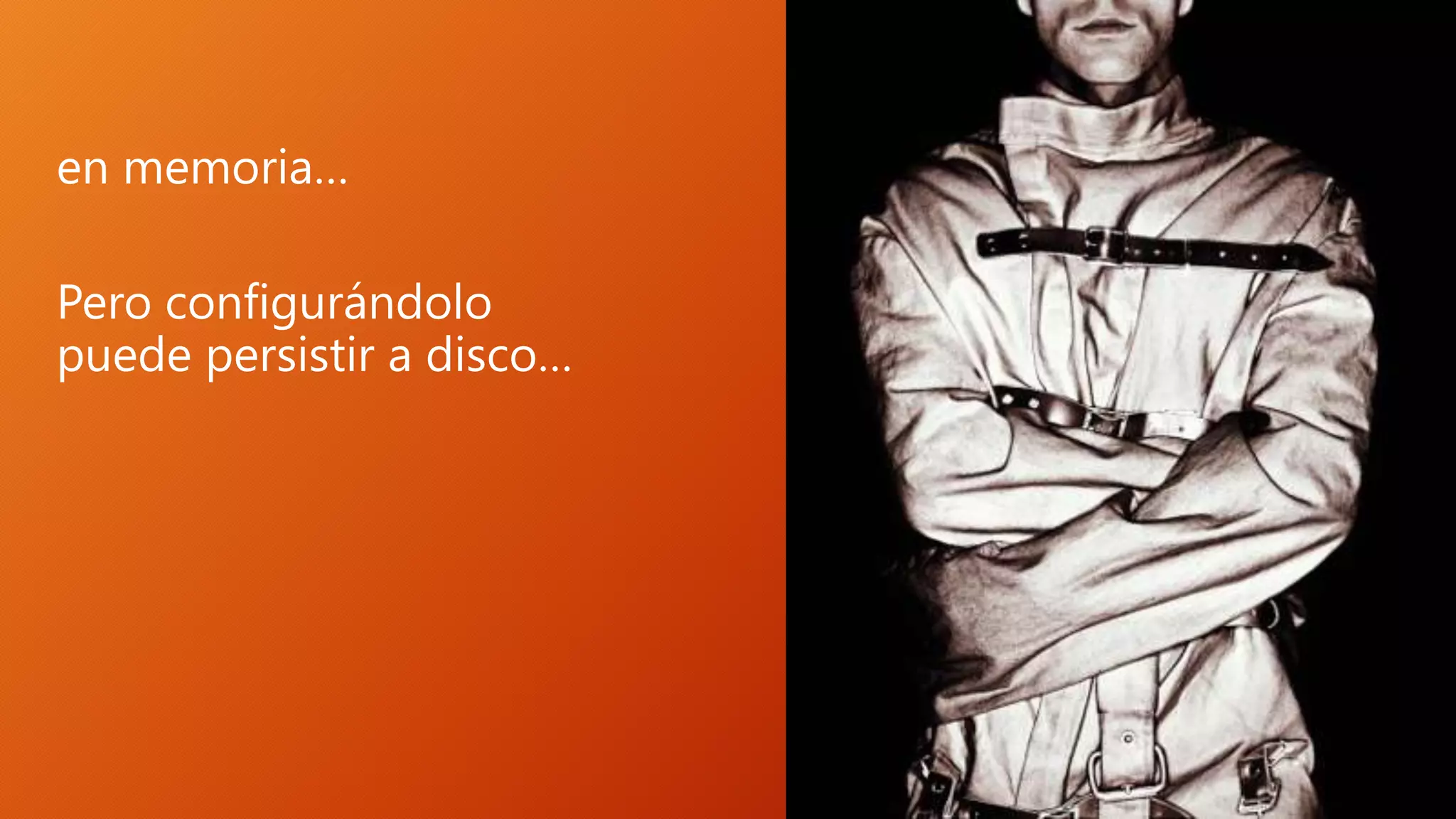 en memoria…

Pero configurándolo
puede persistir a disco…

 