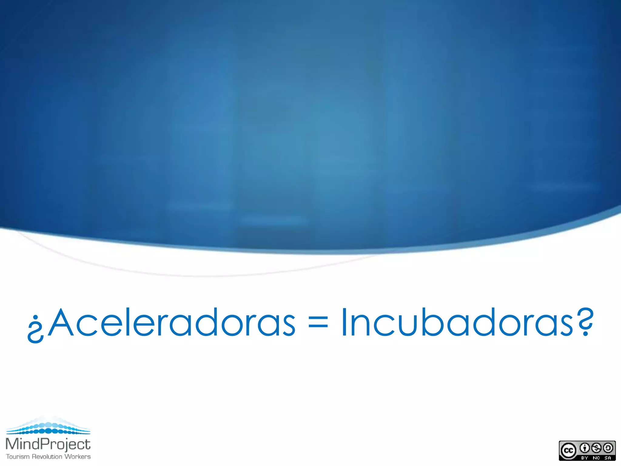 ¿Aceleradoras = Incubadoras?
 