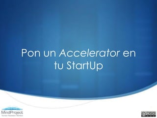 Pon un Accelerator en
      tu StartUp
 