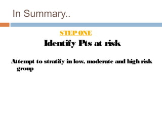 In Summary..
STEPONE
Identify Pts at risk
Attempt to stratify in low, moderate and high risk
group
 