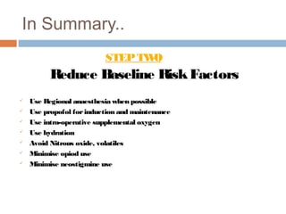 In Summary..
STEPTWO
Reduce Baseline RiskFactors
 Use Regional anaesthesia when possible
 Use propofol forinduction and maintenance
 Use intra-operative supplemental oxygen
 Use hydration
 Avoid Nitrous oxide, volatiles
 Minimise opiod use
 Minimise neostigmine use
 