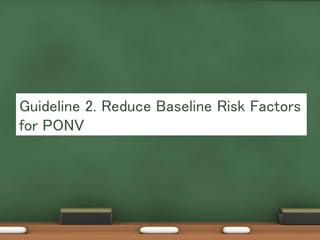 Guideline 2. Reduce Baseline Risk Factors
for PONV
 