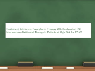 Guideline 4. Administer Prophylactic Therapy With Combination (≥2)
Interventions/Multimodal Therapy in Patients at High Risk for PONV
 