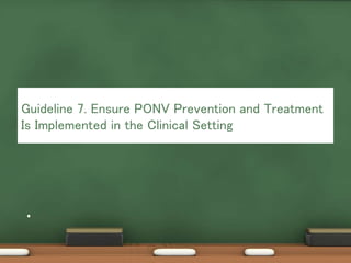 .
Guideline 7. Ensure PONV Prevention and Treatment
Is Implemented in the Clinical Setting
 