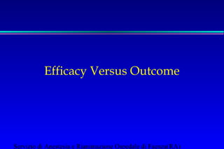 Efficacy Versus Outcome 
Servizio di Anestesia e Rianimazione Ospedale di Faenza(RA) 
 