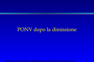 PONV dopo la dimissione 
Servizio di Anestesia e Rianimazione Ospedale di Faenza(RA) 
 