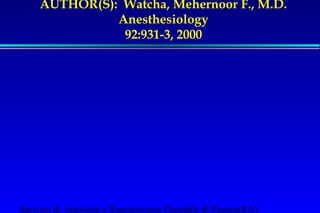 AUTHOR(S): Watcha, Mehernoor F., M.D. 
Anesthesiology 
92:931-3, 2000 
Servizio di Anestesia e Rianimazione Ospedale di Faenza(RA) 
 