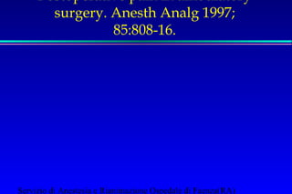 Postoperative pain in ambulatory 
surgery. Anesth Analg 1997; 
85:808-16. 
Servizio di Anestesia e Rianimazione Ospedale di Faenza(RA) 
 