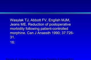Wasylak TJ, Abbott FV, English MJM, 
Jeans ME. Reduction of postoperative 
morbidity following patient-controlled 
morphine. Can J Anaesth 1990; 37:726- 
31. 
16: 
Servizio di Anestesia e Rianimazione Ospedale di Faenza(RA) 
 