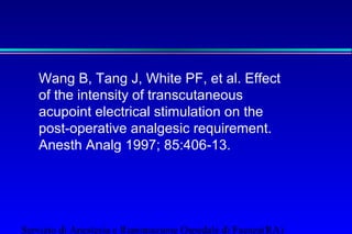 Wang B, Tang J, White PF, et al. Effect 
of the intensity of transcutaneous 
acupoint electrical stimulation on the 
post-operative analgesic requirement. 
Anesth Analg 1997; 85:406-13. 
Servizio di Anestesia e Rianimazione Ospedale di Faenza(RA) 
 