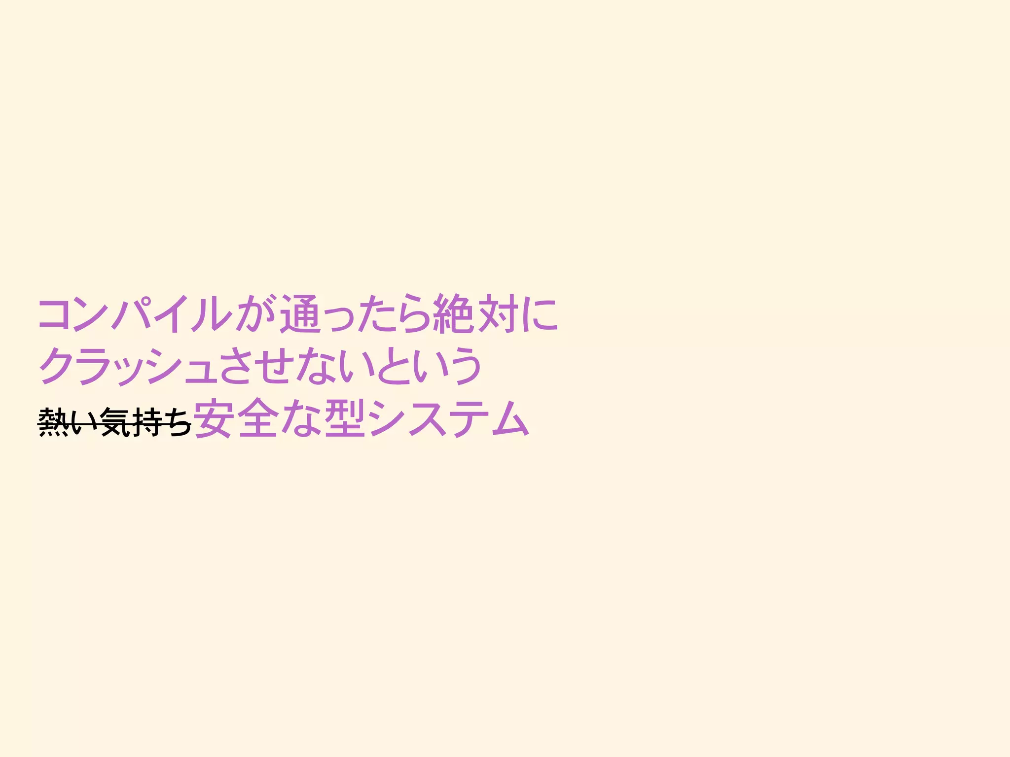コンパイルが通ったら絶対に
クラッシュさせないという
熱い気持ち安全な型システム
 