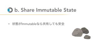 b. Share Immutable State
- Immutable
 