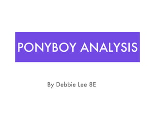 PONYBOY ANALYSIS By Debbie Lee 8E 