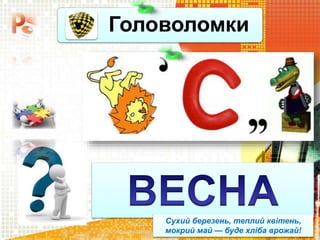 Головоломки
Чашук О.Ф., вчитель
інформатики ЗОШ№23, м.Луцьк
Сухий березень, теплий квітень,
мокрий май — буде хліба врожай!
 