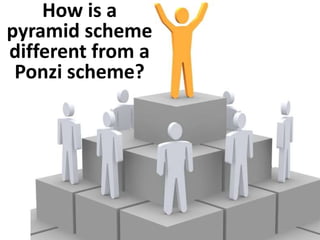 How is a pyramid scheme different from a Ponzi scheme?  