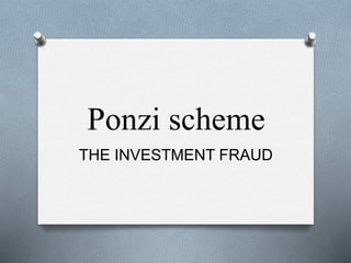 Ponzi scheme
THE INVESTMENT FRAUD
 