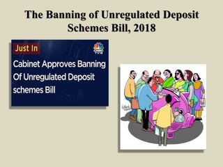 The Banning of Unregulated Deposit
Schemes Bill, 2018
 