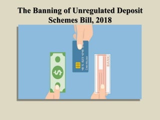The Banning of Unregulated Deposit
Schemes Bill, 2018
 