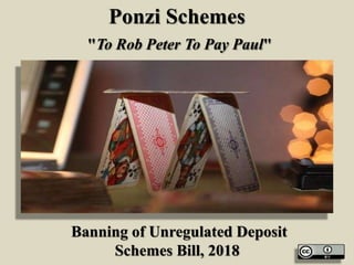 Ponzi Schemes
"To Rob Peter To Pay Paul"
Banning of Unregulated Deposit
Schemes Bill, 2018
 