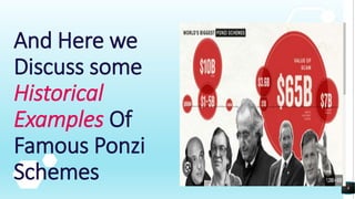 And Here we
Discuss some
Historical
Examples Of
Famous Ponzi
Schemes 8
 