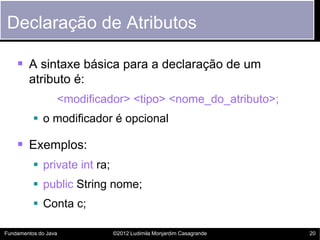 Declaração de Atributos

     A sintaxe básica para a declaração de um
        atributo é:
                  <modificador...