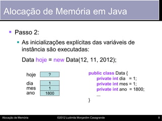 Alocação de Memória em Java

     Passo 2:
           As inicializações explícitas das variáveis de
            instânci...