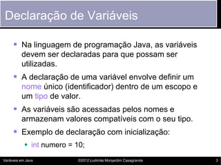 Declaração de Variáveis

      Na linguagem de programação Java, as variáveis
          devem ser declaradas para que pos...