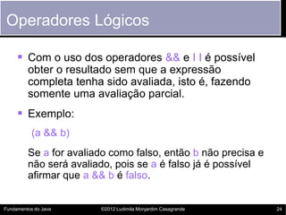 Operadores Lógicos

      Com o uso dos operadores && e I I é possível
         obter o resultado sem que a expressão
   ...