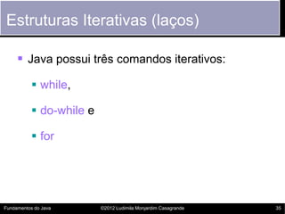 Estruturas Iterativas (laços)

      Java possui três comandos iterativos:
            while,

            do-while e

...