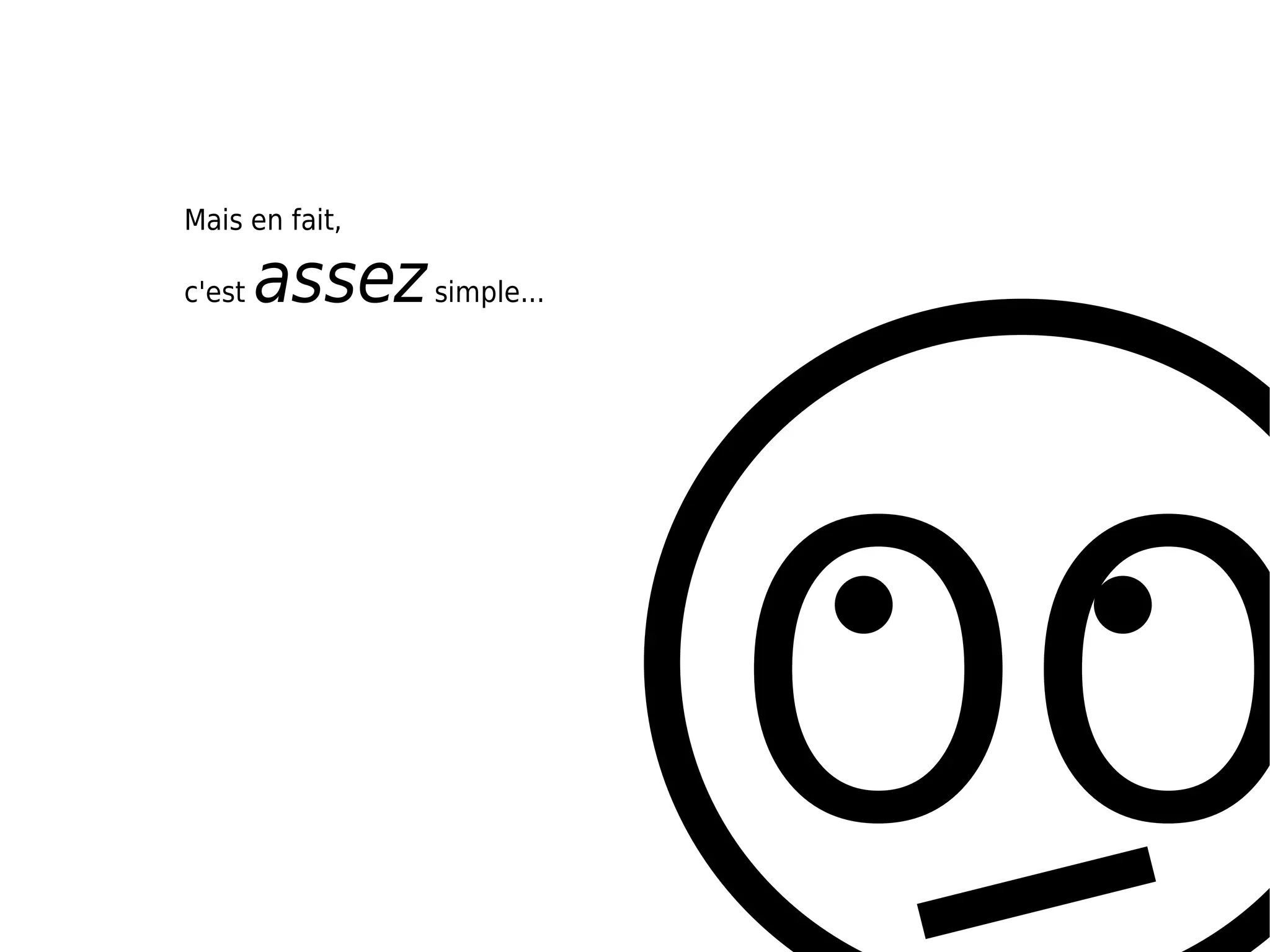 Mais en fait,

c'est   assez simple...




                          OO
 