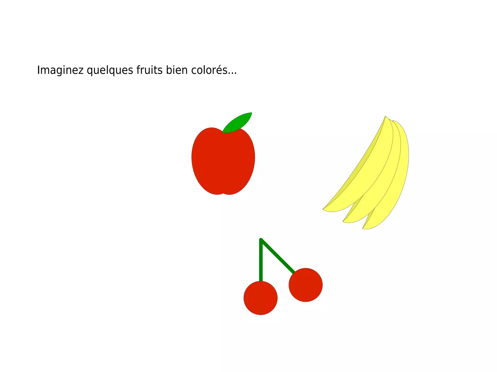 Imaginez quelques fruits bien colorés...
 