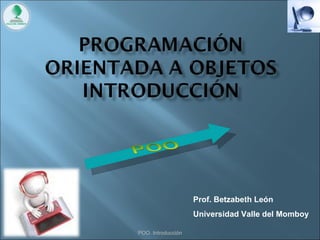 POO. Introducción Prof. Betzabeth León Universidad Valle del Momboy 