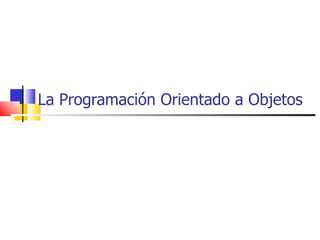 La Programación Orientado a Objetos 