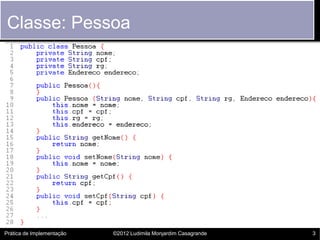 Classe: Pessoa




Prática de Implementação   ©2012 Ludimila Monjardim Casagrande   3
 