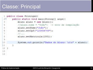 Classe: Principal




Prática de Implementação   ©2012 Ludimila Monjardim Casagrande   5
 