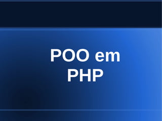 POO em
PHP
 