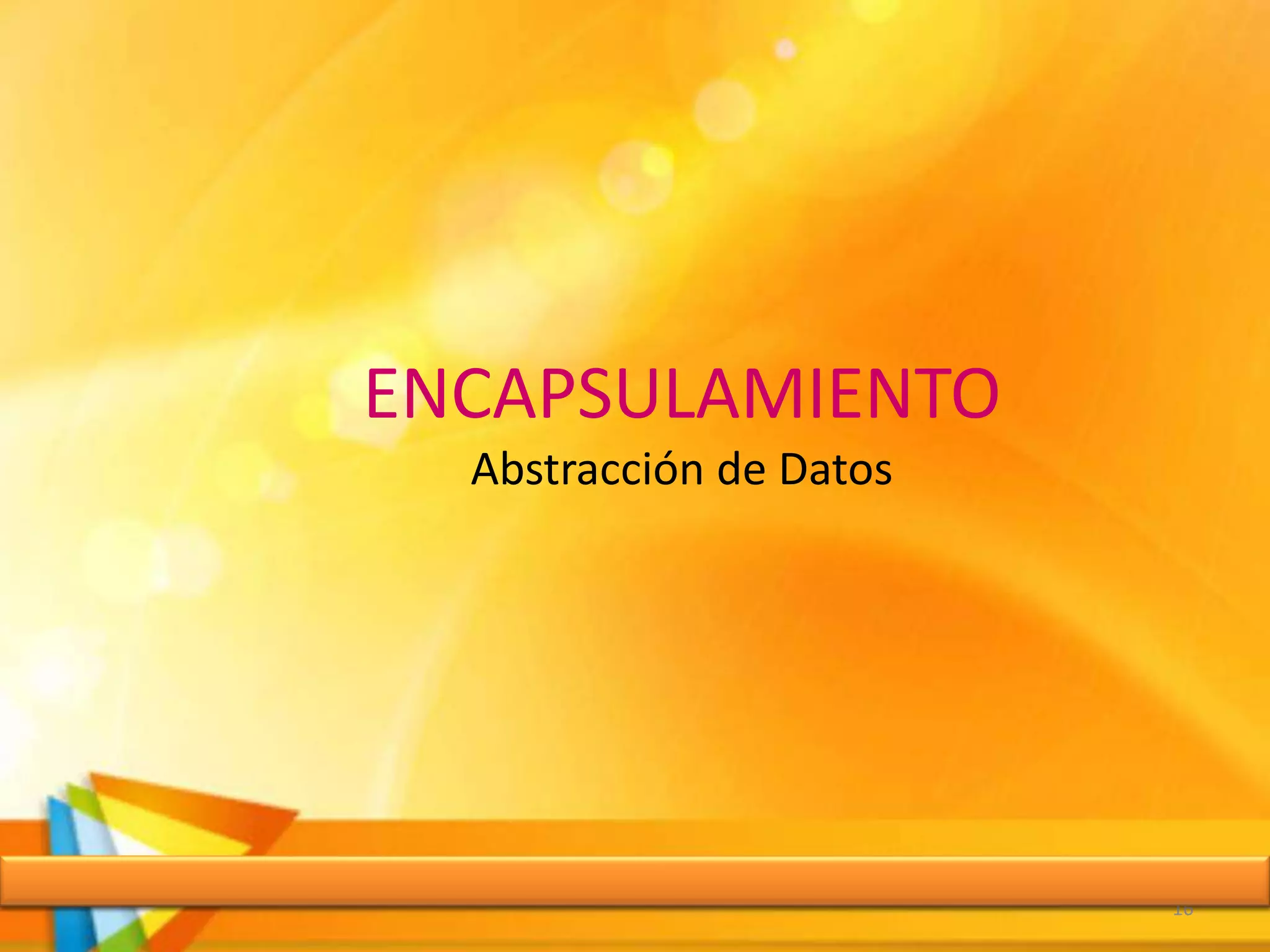 ENCAPSULAMIENTO
Abstracción de Datos
16
 