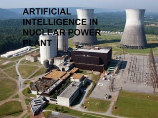 ARTIFICIAL
INTELLIGENCE IN
NUCLEAR POWER
PLANT
 