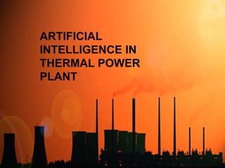 ARTIFICIAL
INTELLIGENCE IN
THERMAL POWER
PLANT
 