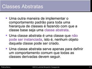 Classes Abstratas

      Uma outra maneira de implementar o
          comportamento padrão para toda uma
          hierar...