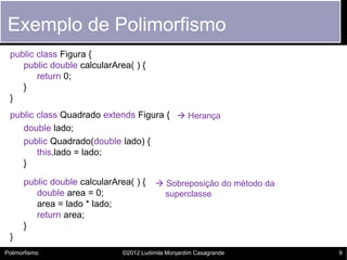 Exemplo de Polimorfismo
 public class Figura {
    public double calcularArea( ) {
        return 0;
    }
 }
 public clas...