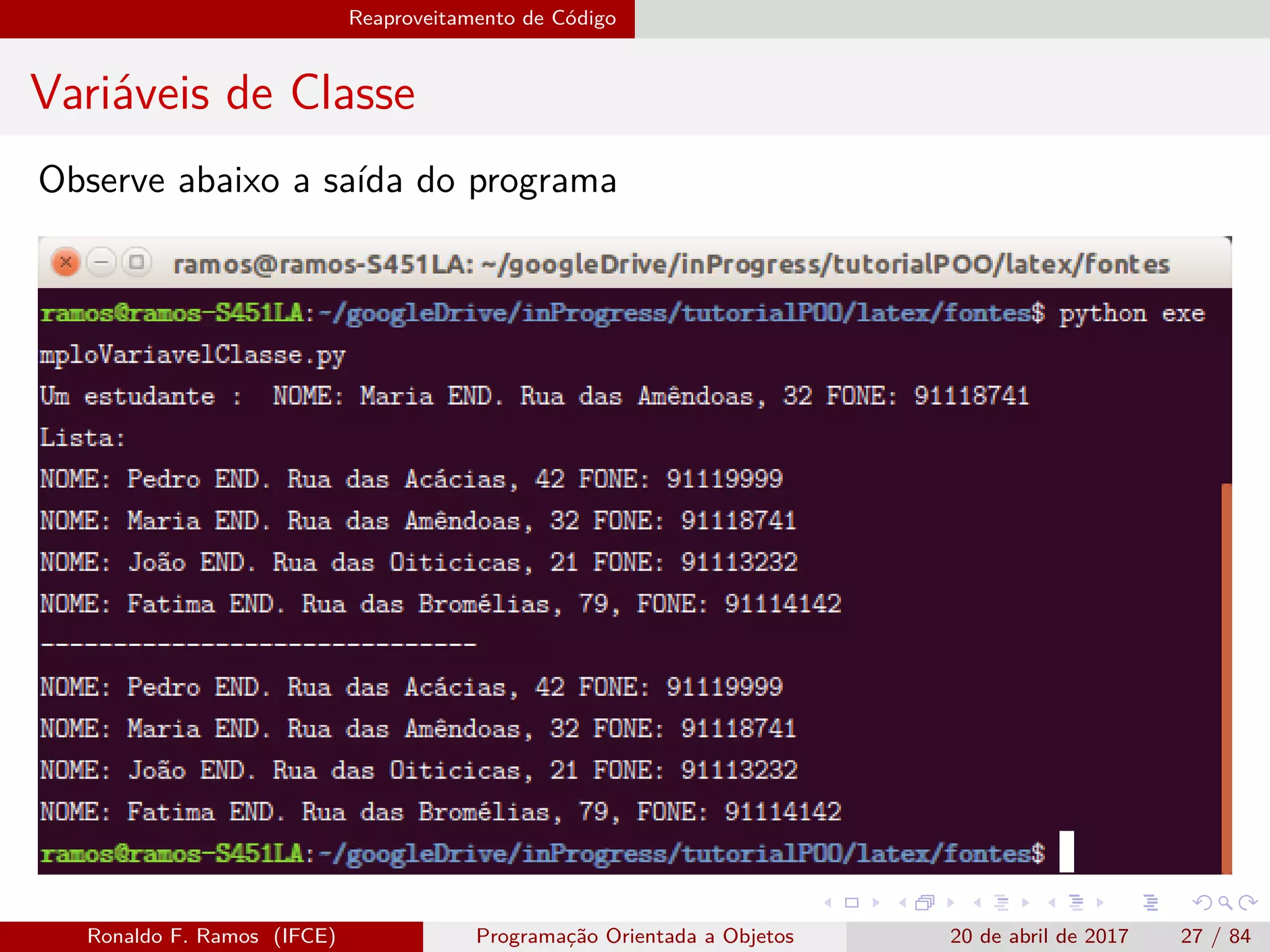 Reaproveitamento de Código
Variáveis de Classe
Observe abaixo a saída do programa
Ronaldo F. Ramos (IFCE) Programação Orientada a Objetos 20 de abril de 2017 27 / 84
 