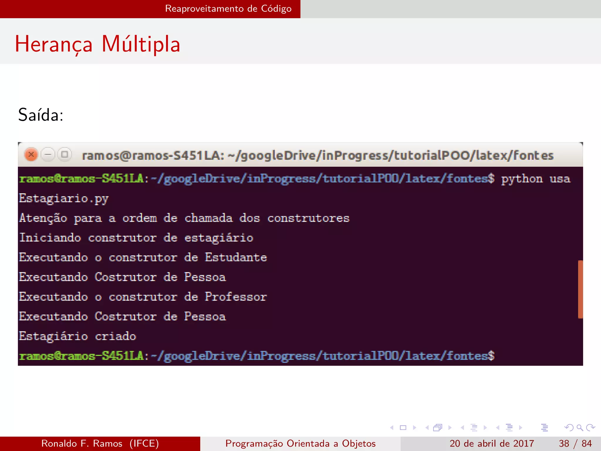 Reaproveitamento de Código
Herança Múltipla
Saída:
Ronaldo F. Ramos (IFCE) Programação Orientada a Objetos 20 de abril de 2017 38 / 84
 
