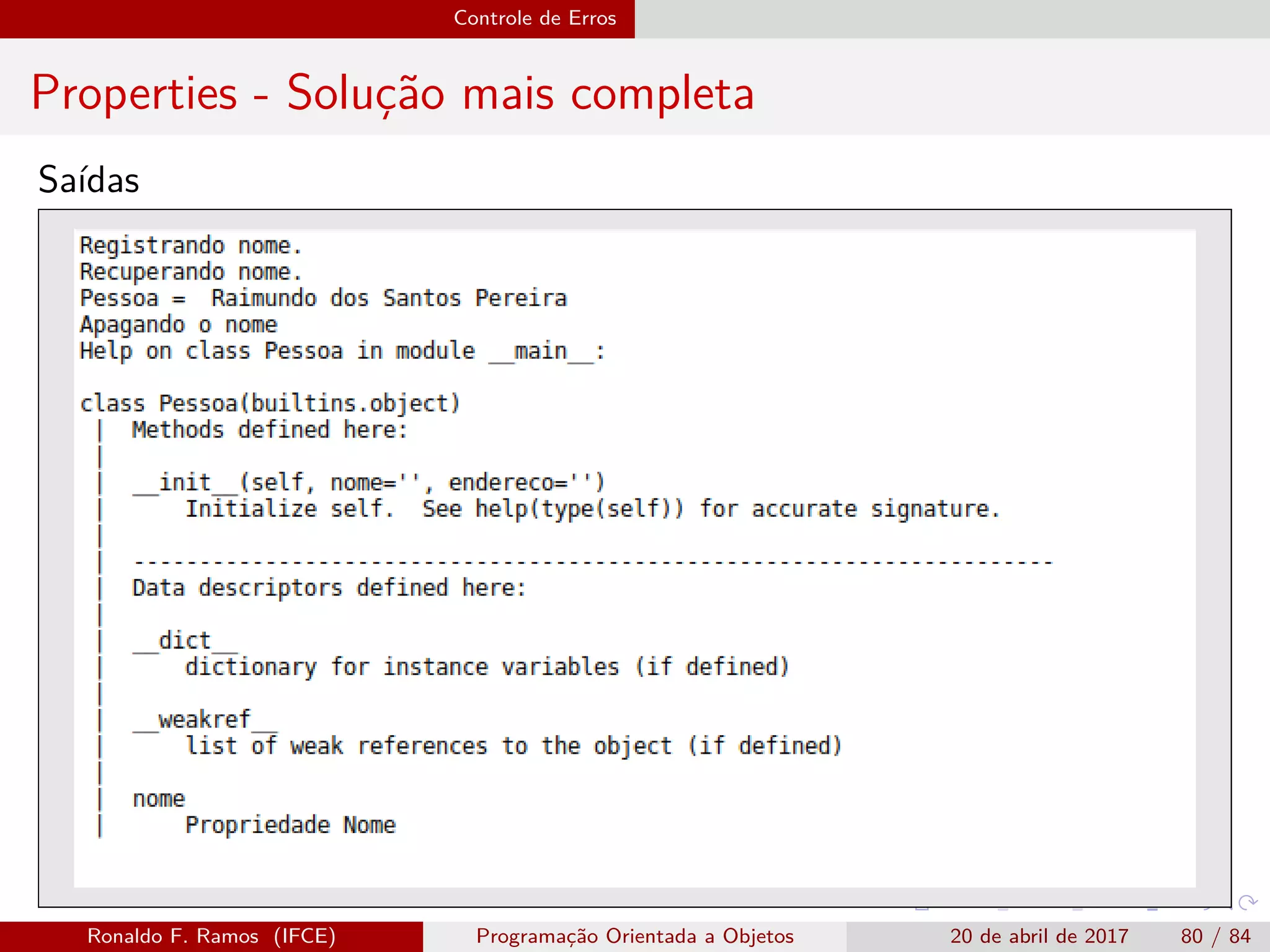 Controle de Erros
Properties - Solução mais completa
Saídas
Ronaldo F. Ramos (IFCE) Programação Orientada a Objetos 20 de abril de 2017 80 / 84
 