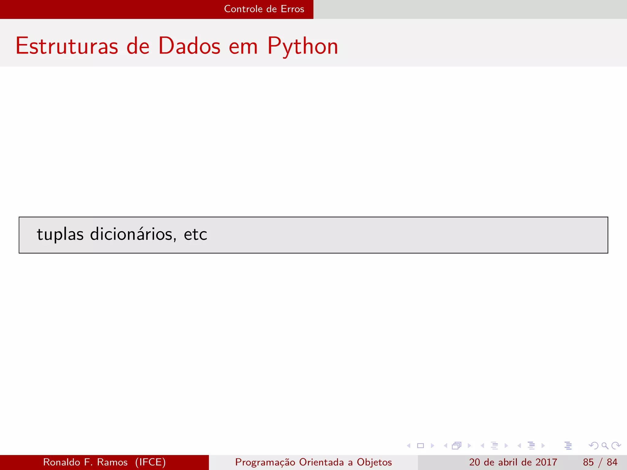 Controle de Erros
Estruturas de Dados em Python
tuplas dicionários, etc
Ronaldo F. Ramos (IFCE) Programação Orientada a Objetos 20 de abril de 2017 85 / 84
 