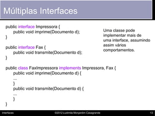 Múltiplas Interfaces
   public interface Impressora {
      public void imprime(Documento d);                          Uma...