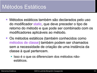 Métodos Estáticos

      Métodos estáticos também são declarados pelo uso
          do modificador static, que deve prece...
